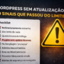 WordPress sem atualização: 10 sinais de que você passou do limite (e o que fazer)